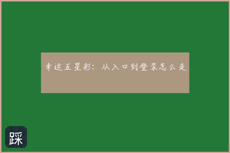 幸运五星彩:从入口到登录怎么走