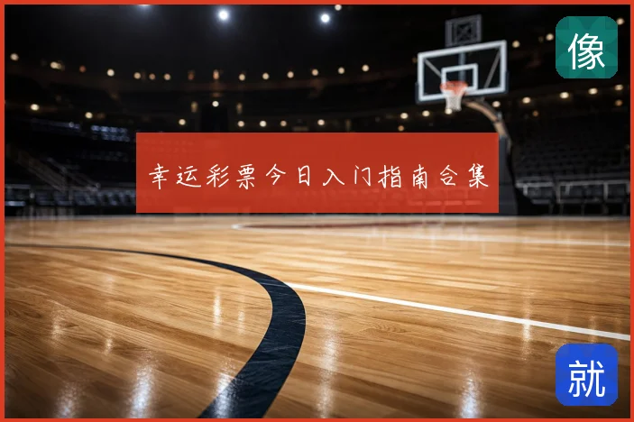 幸运彩票今日入门指南合集